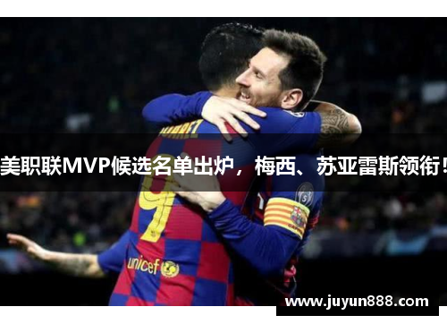 美职联MVP候选名单出炉，梅西、苏亚雷斯领衔！